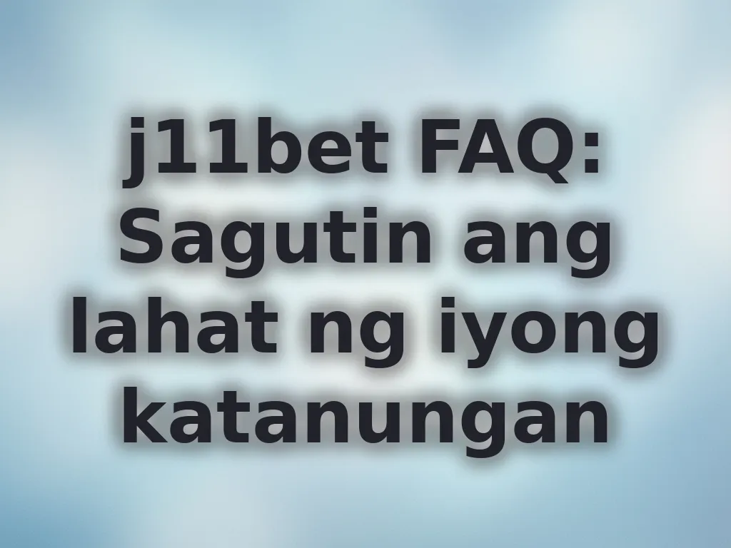 j11bet FAQ Guide